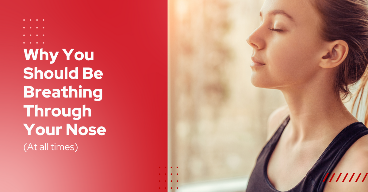 Why You Should Be Breathing Through Your Nose (At all times)
